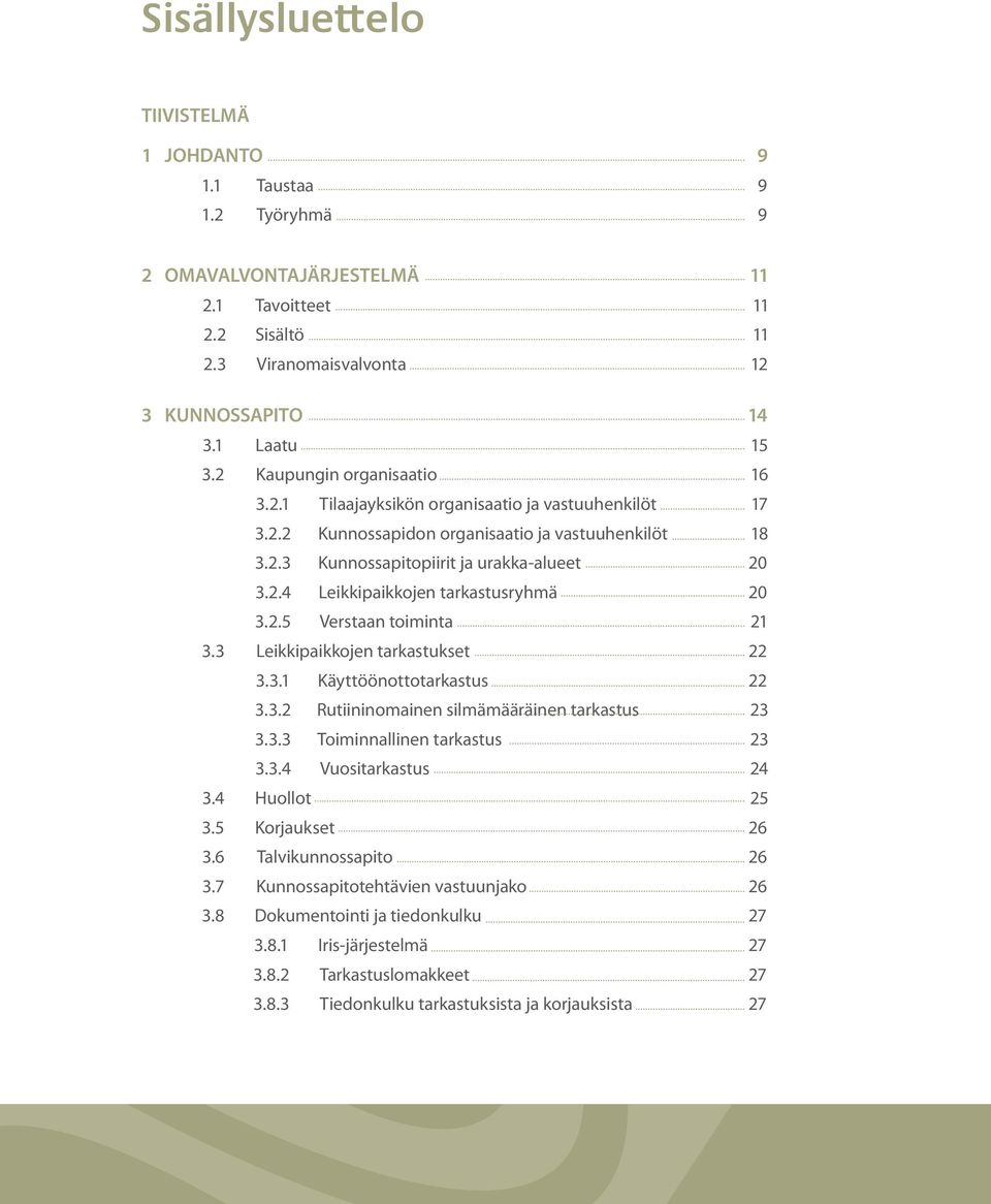 2.5 Verstaan toiminta 21 3.3 Leikkipaikkojen tarkastukset 22 3.3.1 Käyttöönottotarkastus 22 3.3.2 Rutiininomainen silmämääräinen tarkastus 23 3.3.3 Toiminnallinen tarkastus 23 3.3.4 Vuositarkastus 24 3.