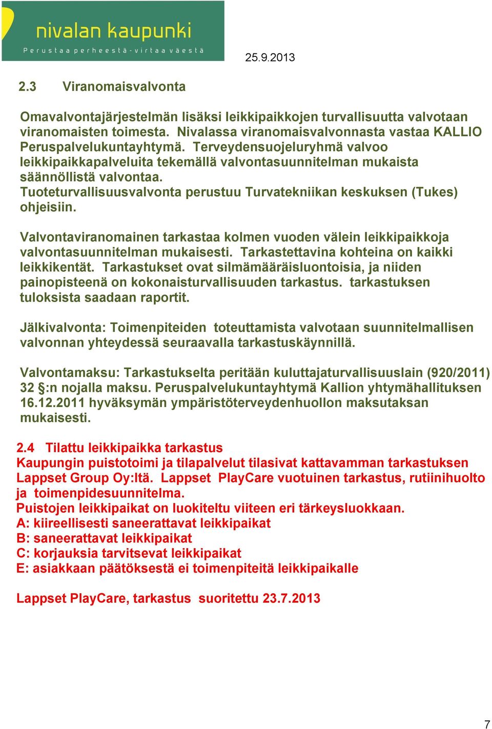 Valvontaviranomainen tarkastaa kolmen vuoden välein leikkipaikkoja valvontasuunnitelman mukaisesti. Tarkastettavina kohteina on kaikki leikkikentät.