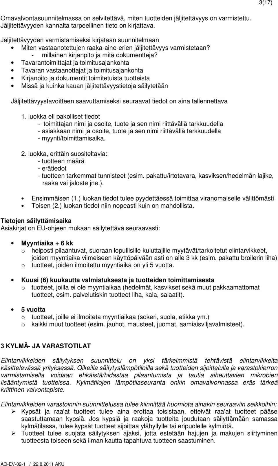 Tavarantoimittajat ja toimitusajankohta Tavaran vastaanottajat ja toimitusajankohta Kirjanpito ja dokumentit toimitetuista tuotteista Missä ja kuinka kauan jäljitettävyystietoja säilytetään