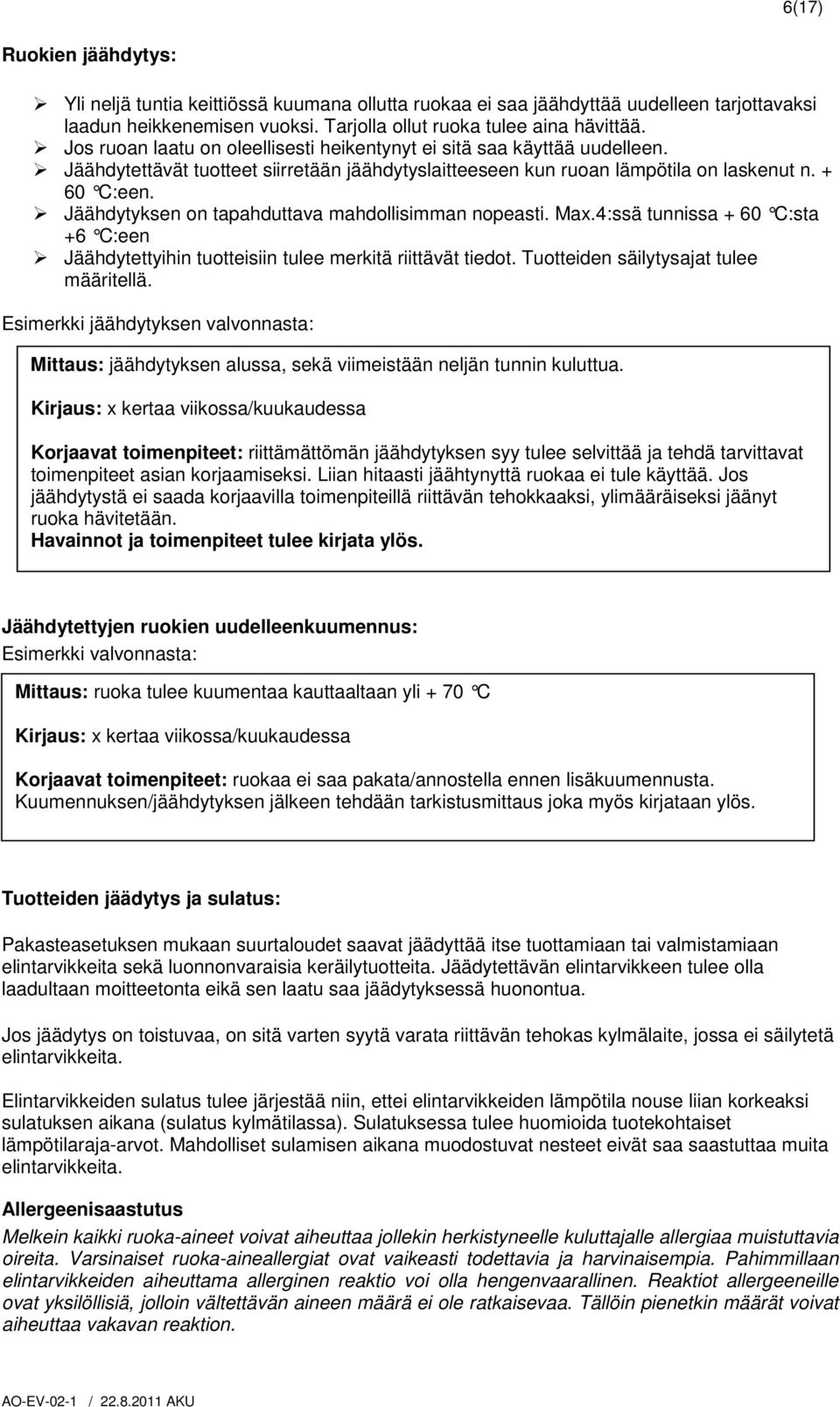 Jäähdytyksen on tapahduttava mahdollisimman nopeasti. Max.4:ssä tunnissa + 60 C:sta +6 C:een Jäähdytettyihin tuotteisiin tulee merkitä riittävät tiedot. Tuotteiden säilytysajat tulee määritellä.