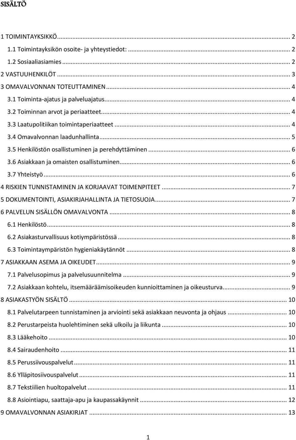 6 Asiakkaan ja omaisten osallistuminen... 6 3.7 Yhteistyö... 6 4 RISKIEN TUNNISTAMINEN JA KORJAAVAT TOIMENPITEET... 7 5 DOKUMENTOINTI, ASIAKIRJAHALLINTA JA TIETOSUOJA.