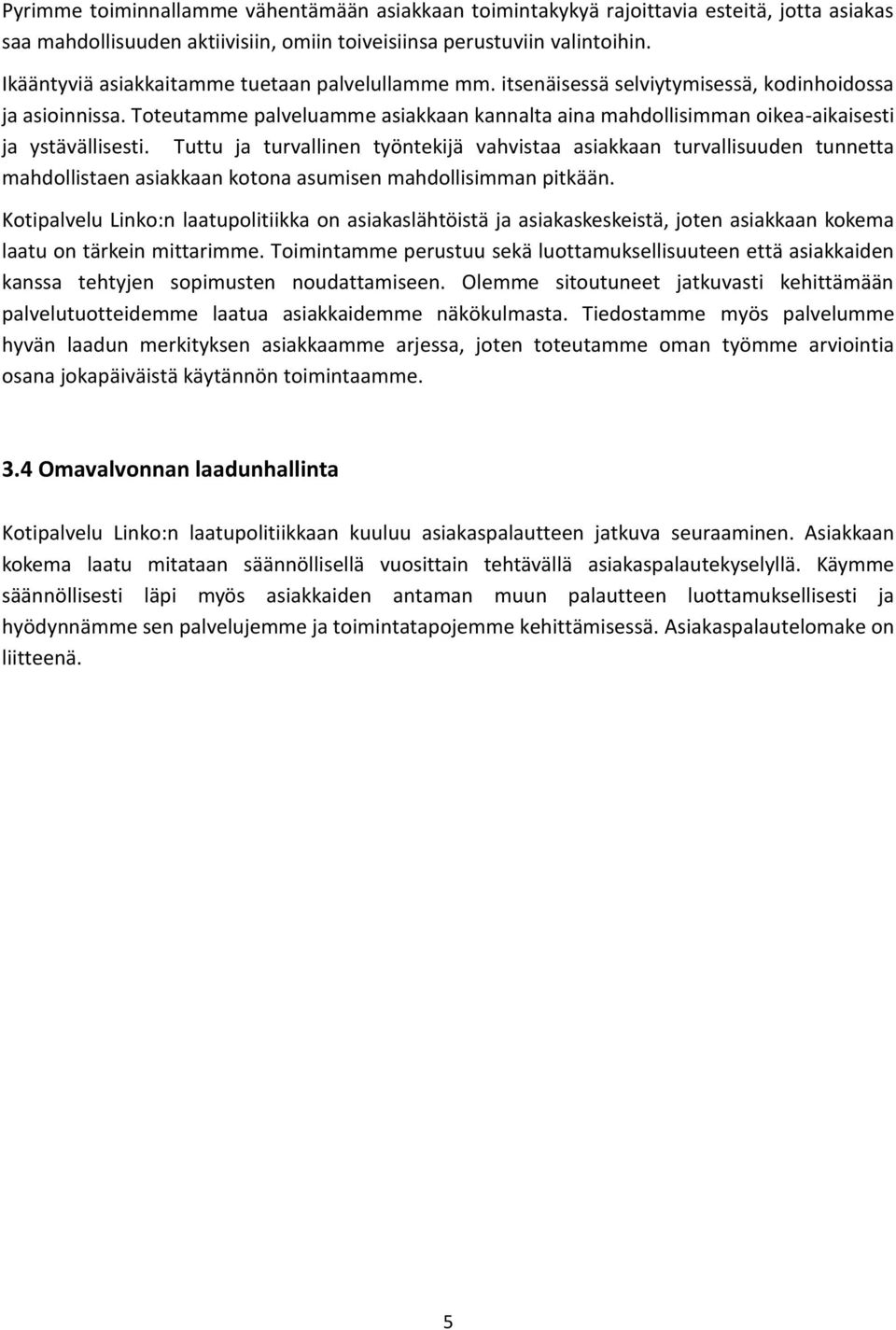 Toteutamme palveluamme asiakkaan kannalta aina mahdollisimman oikea-aikaisesti ja ystävällisesti.