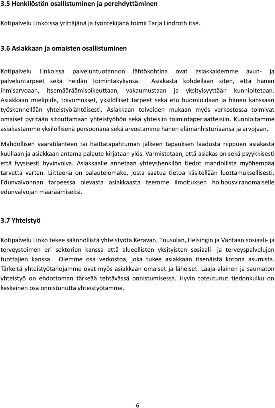 Asiakasta kohdellaan siten, että hänen ihmisarvoaan, itsemääräämisoikeuttaan, vakaumustaan ja yksityisyyttään kunnioitetaan.