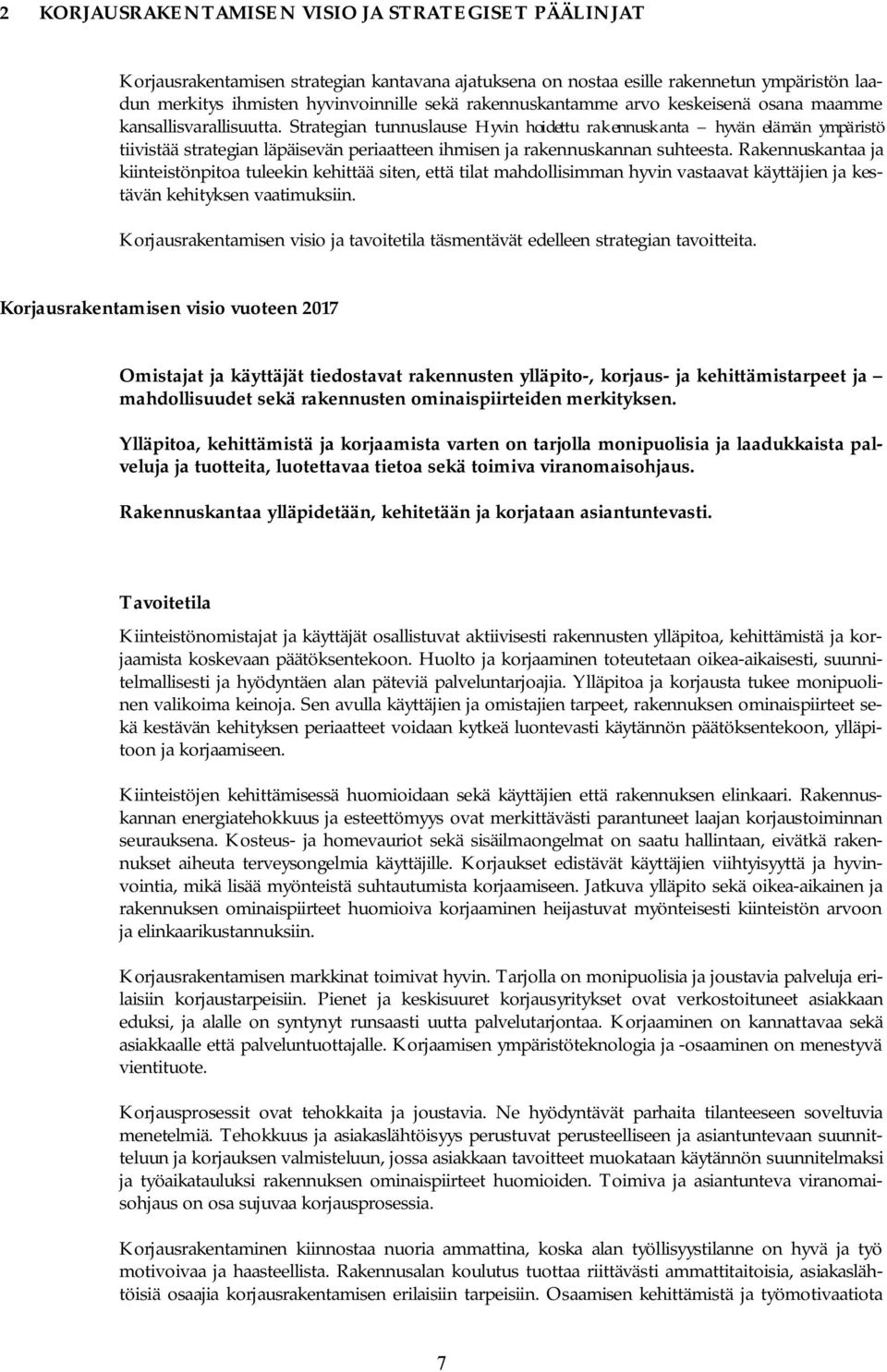 Strategian tunnuslause Hyvin hoidettu rakennuskanta hyvän elämän ympäristö tiivistää strategian läpäisevän periaatteen ihmisen ja rakennuskannan suhteesta.