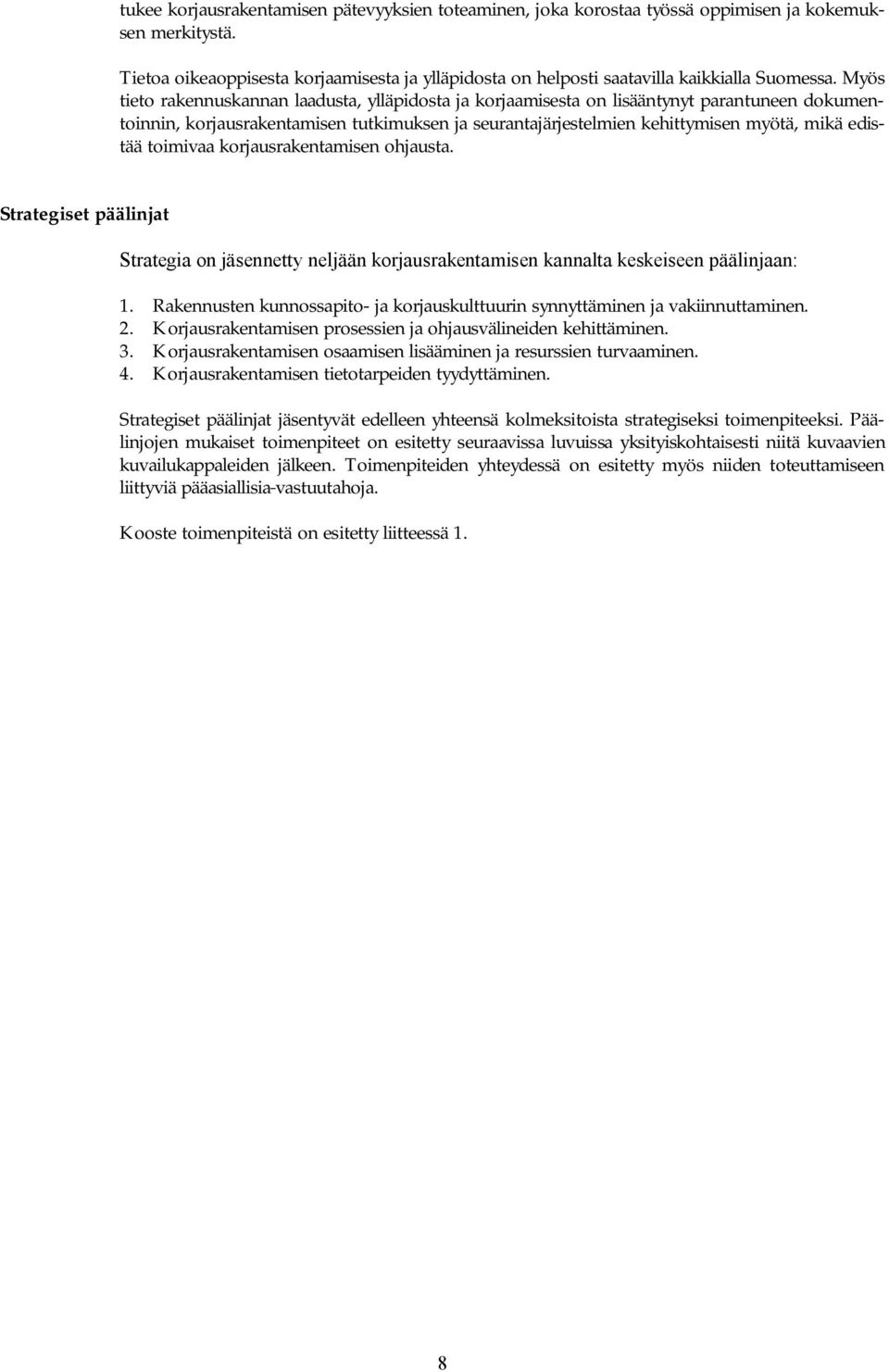 Myös tieto rakennuskannan laadusta, ylläpidosta ja korjaamisesta on lisääntynyt parantuneen dokumentoinnin, korjausrakentamisen tutkimuksen ja seurantajärjestelmien kehittymisen myötä, mikä edistää