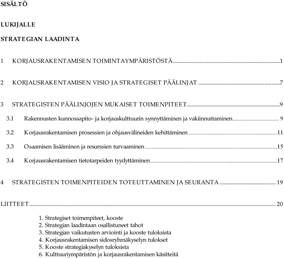 3 Osaamisen lisääminen ja resurssien turvaaminen...15 3.4 Korjausrakentamisen tietotarpeiden tyydyttäminen...17 4 STRATEGISTEN TOIMENPITEIDEN TOTEUTTAMINEN JA SEURANTA... 19 LIITTEET... 20 1.