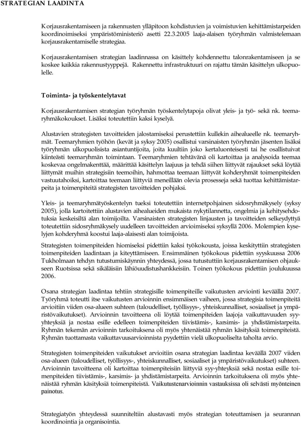 Korjausrakentamisen strategian laadinnassa on käsittely kohdennettu talonrakentamiseen ja se koskee kaikkia rakennustyyppejä. Rakennettu infrastruktuuri on rajattu tämän käsittelyn ulkopuolelle.