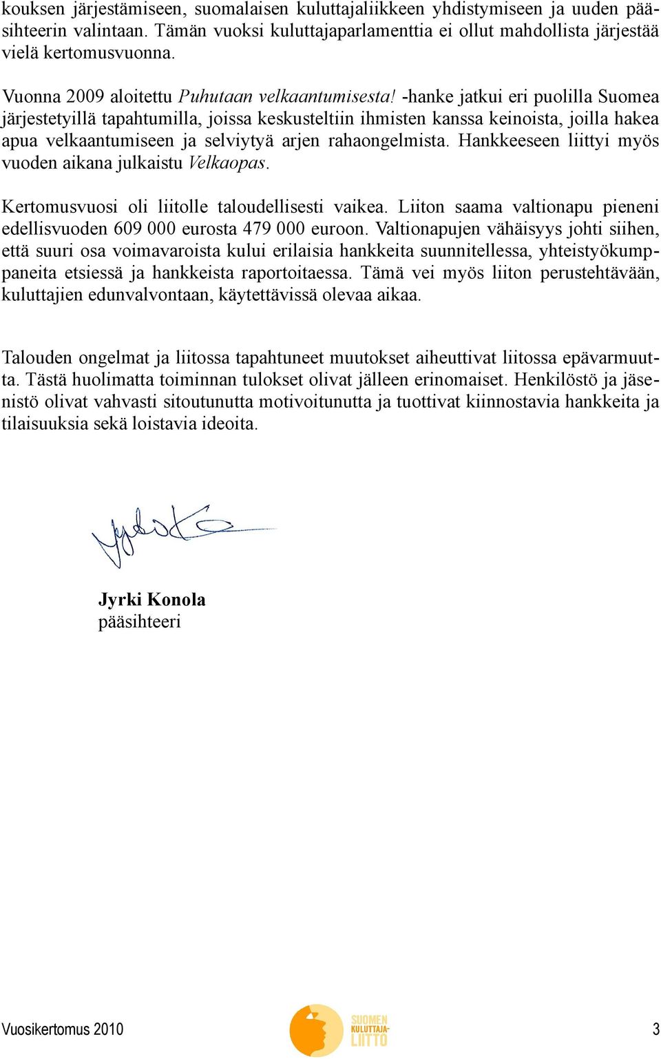 -hanke jatkui eri puolilla Suomea järjestetyillä tapahtumilla, joissa keskusteltiin ihmisten kanssa keinoista, joilla hakea apua velkaantumiseen ja selviytyä arjen rahaongelmista.