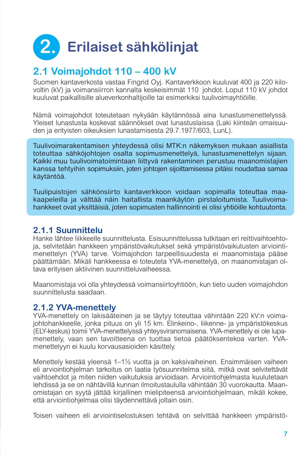 Yleiset lunastusta koskevat säännökset ovat lunastuslaissa (Laki kiinteän omaisuuden ja erityisten oikeuksien lunastamisesta 29.7.1977/603, LunL).