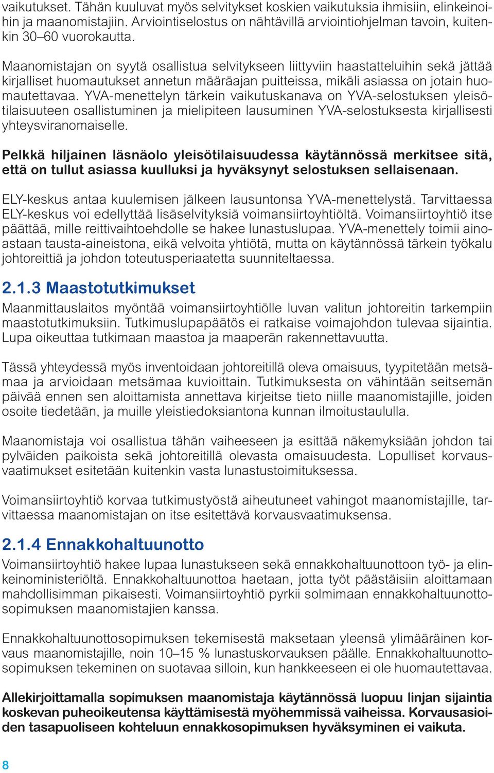 YVA-menettelyn tärkein vaikutuskanava on YVA-selostuksen yleisötilaisuuteen osallistuminen ja mielipiteen lausuminen YVA-selostuksesta kirjallisesti yhteysviranomaiselle.