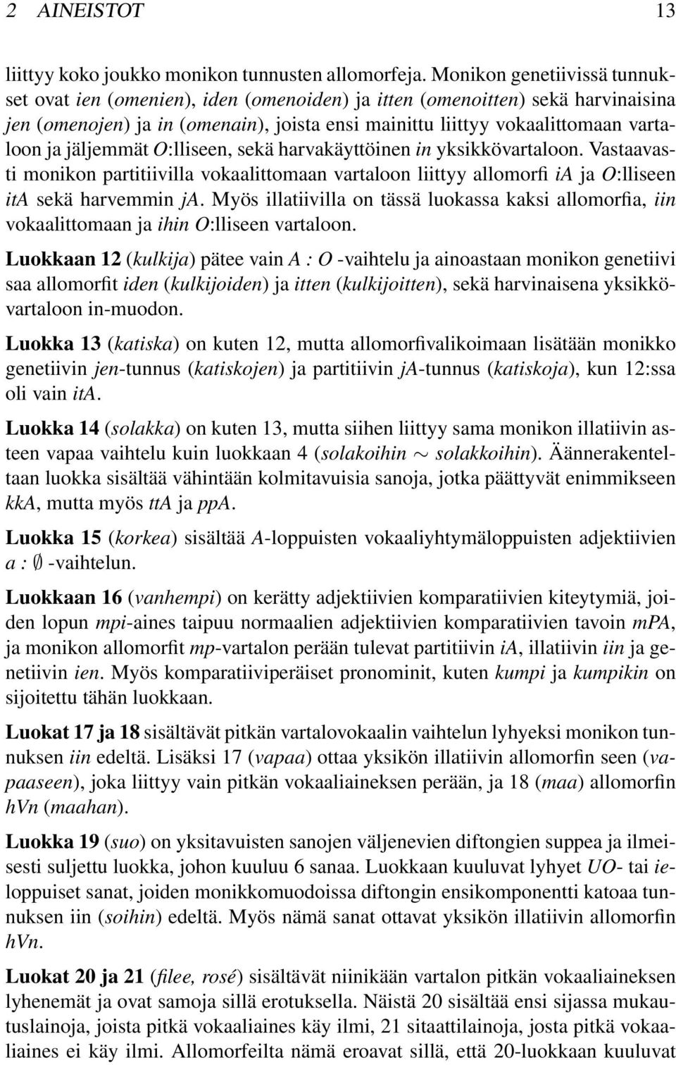 jäljemmät O:lliseen, sekä harvakäyttöinen in yksikkövartaloon. Vastaavasti monikon partitiivilla vokaalittomaan vartaloon liittyy allomorfi ia ja O:lliseen ita sekä harvemmin ja.