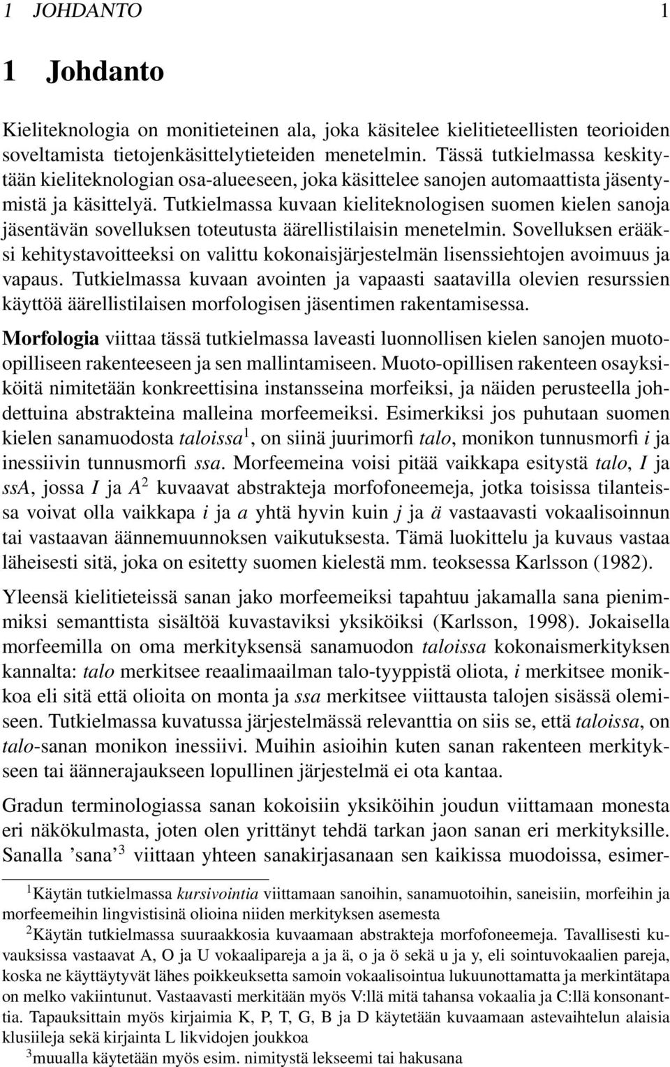 Tutkielmassa kuvaan kieliteknologisen suomen kielen sanoja jäsentävän sovelluksen toteutusta äärellistilaisin menetelmin.