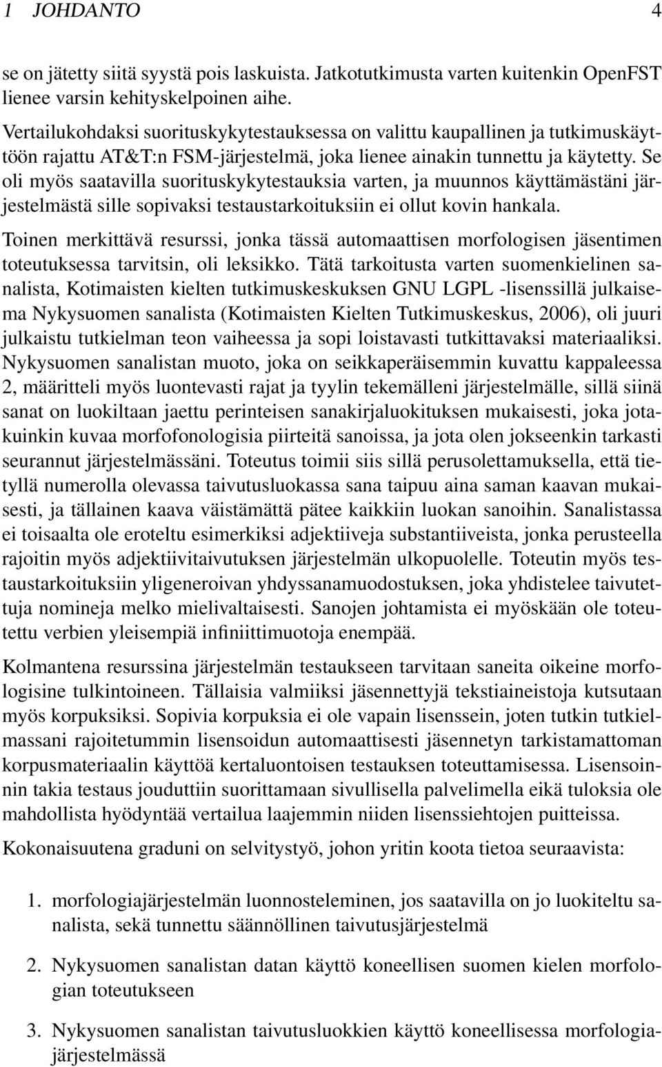 Se oli myös saatavilla suorituskykytestauksia varten, ja muunnos käyttämästäni järjestelmästä sille sopivaksi testaustarkoituksiin ei ollut kovin hankala.