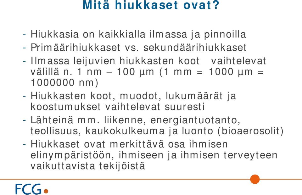 1 nm 100 µm (1 mm = 1000 µm = 1000000 nm) - Hiukkasten koot, muodot, lukumäärät ja koostumukset vaihtelevat suuresti -