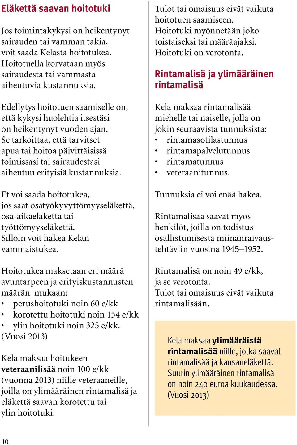 Se tarkoittaa, että tarvitset apua tai hoitoa päivittäisissä toimissasi tai sairaudestasi aiheutuu erityisiä kustannuksia.