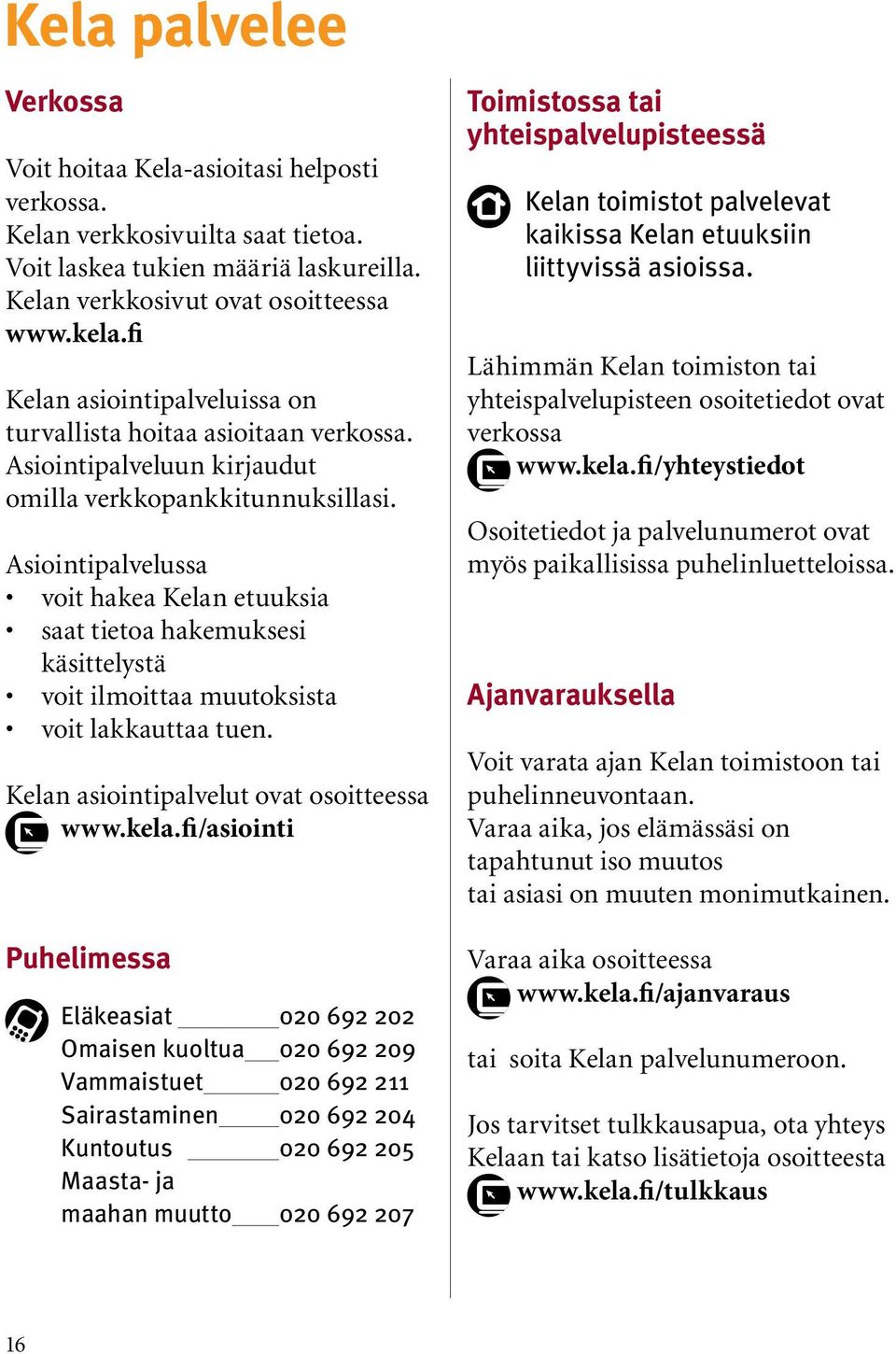 Asiointipalvelussa voit hakea Kelan etuuksia saat tietoa hakemuksesi käsittelystä voit ilmoittaa muutoksista voit lakkauttaa tuen. Kelan asiointipalvelut ovat osoitteessa www.kela.