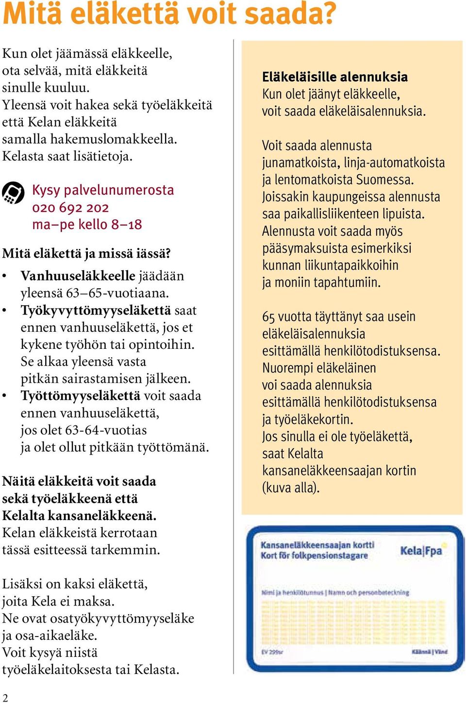 Työkyvyttömyyseläkettä saat ennen vanhuuseläkettä, jos et kykene työhön tai opintoihin. Se alkaa yleensä vasta pitkän sairastamisen jälkeen.