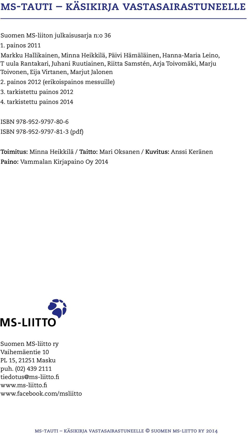 Toivonen, Eija Virtanen, Marjut Jalonen 2. painos 2012 (erikoispainos messuille) 3. tarkistettu painos 2012 4.
