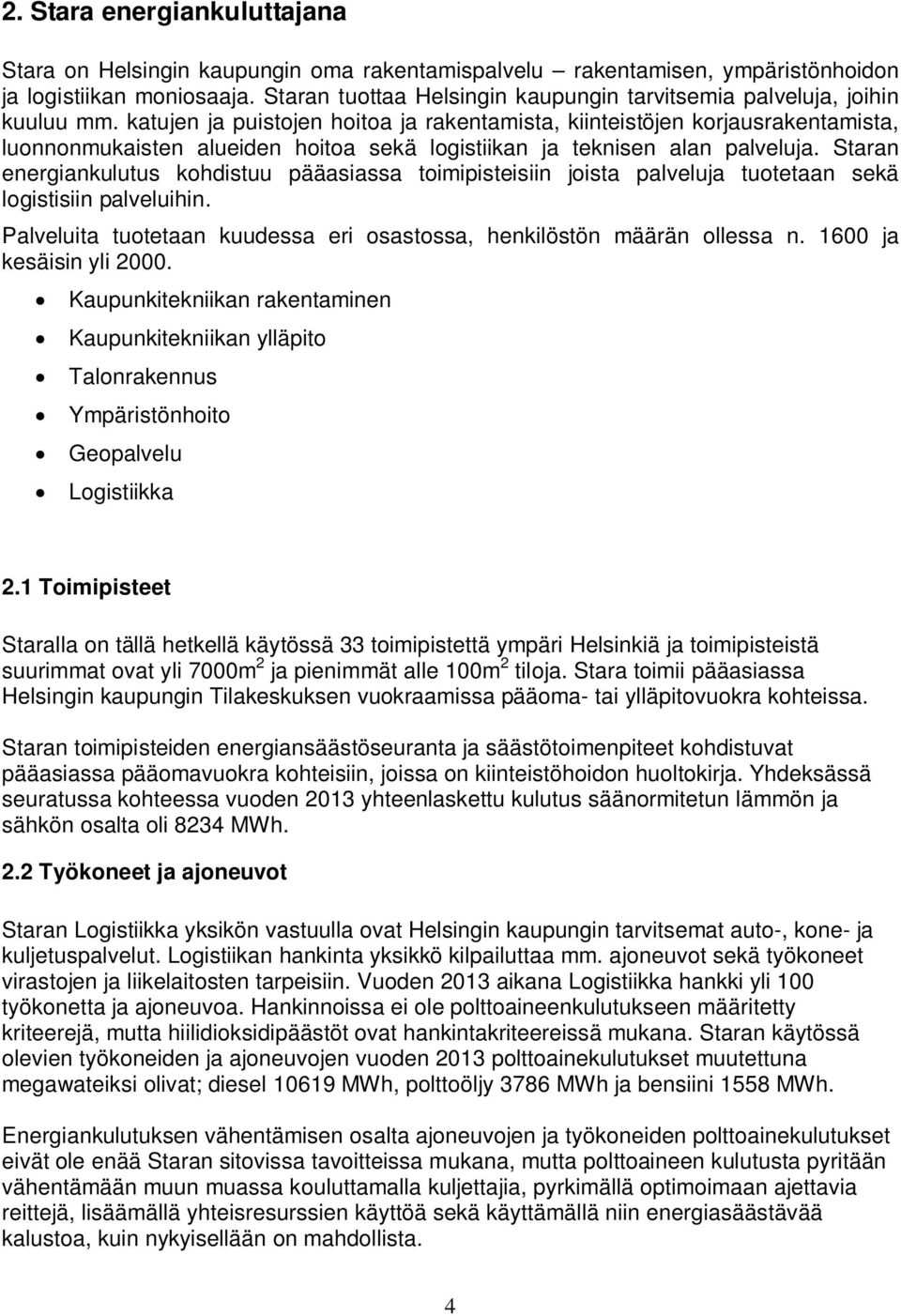 katujen ja puistojen hoitoa ja rakentamista, kiinteistöjen korjausrakentamista, luonnonmukaisten alueiden hoitoa sekä logistiikan ja teknisen alan palveluja.