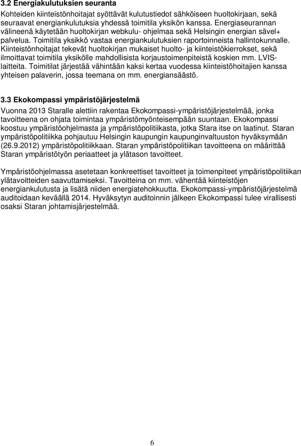 Kiinteistönhoitajat tekevät huoltokirjan mukaiset huolto- ja kiinteistökierrokset, sekä ilmoittavat toimitila yksikölle mahdollisista korjaustoimenpiteistä koskien mm. LVISlaitteita.