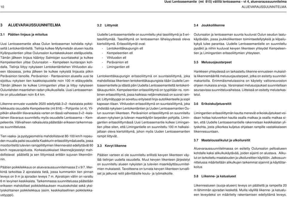 Tielinja kulkee Myllymetsän alueen kautta ylänpuolentien ylitse Oulunsalon kuntakeskuksen eteläpuolelta.