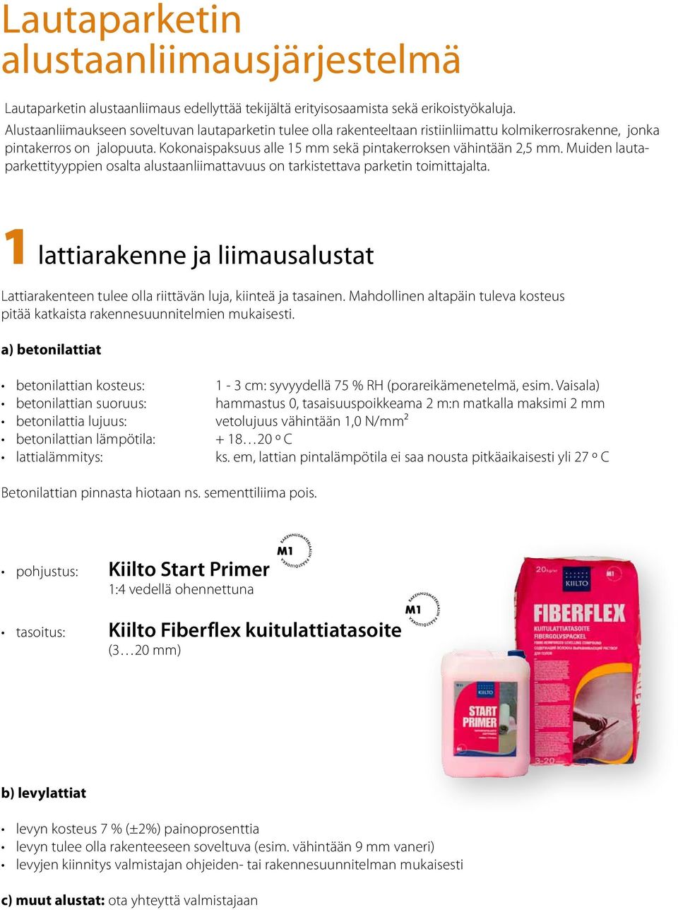 Kokonaispaksuus alle 15 mm sekä pintakerroksen vähintään 2,5 mm. Muiden lautaparkettityyppien osalta alustaanliimattavuus on tarkistettava parketin toimittajalta.