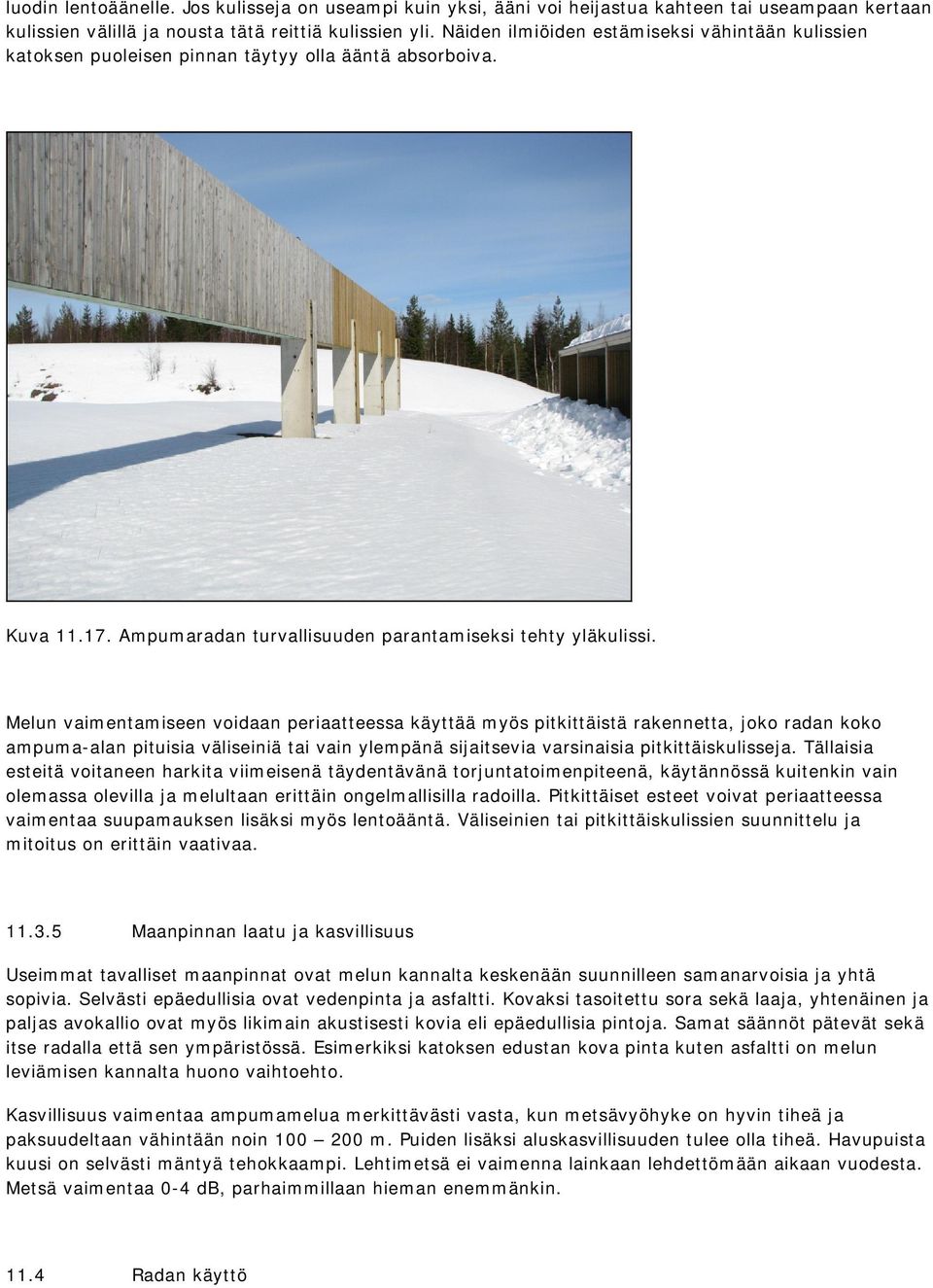 Melun vaimentamiseen voidaan periaatteessa käyttää myös pitkittäistä rakennetta, joko radan koko ampuma-alan pituisia väliseiniä tai vain ylempänä sijaitsevia varsinaisia pitkittäiskulisseja.