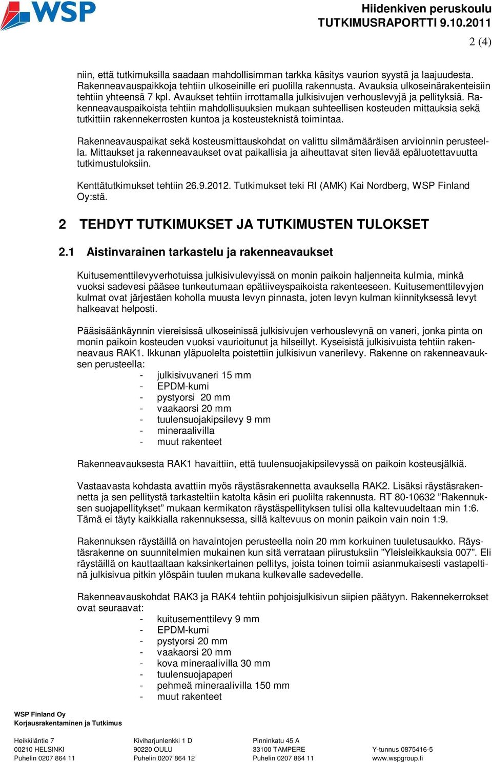 Rakenneavauspaikoista tehtiin mahdollisuuksien mukaan suhteellisen kosteuden mittauksia sekä tutkittiin rakennekerrosten kuntoa ja kosteusteknistä toimintaa.