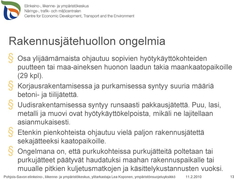 Puu, lasi, metalli ja muovi ovat hyötykäyttökelpoista, mikäli ne lajitellaan asianmukaisesti.