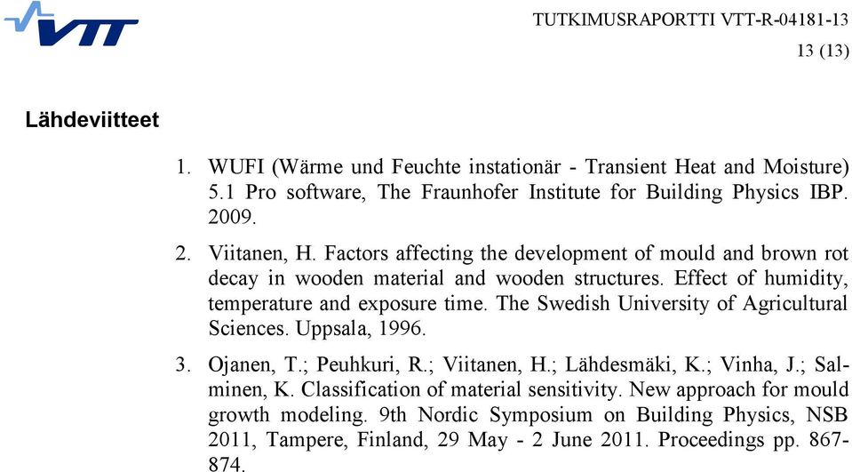 Effect of humidity, temperature and exposure time. The Swedish University of Agricultural Sciences. Uppsala, 1996. 3. Ojanen, T.; Peuhkuri, R.; Viitanen, H.