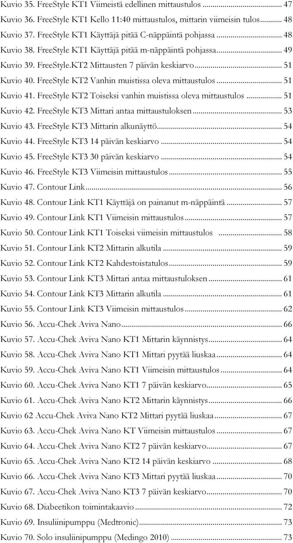 FreeStyle KT2 Vanhin muistissa oleva mittaustulos... 51 Kuvio 41. FreeStyle KT2 Toiseksi vanhin muistissa oleva mittaustulos... 51 Kuvio 42. FreeStyle KT3 Mittari antaa mittaustuloksen... 53 Kuvio 43.