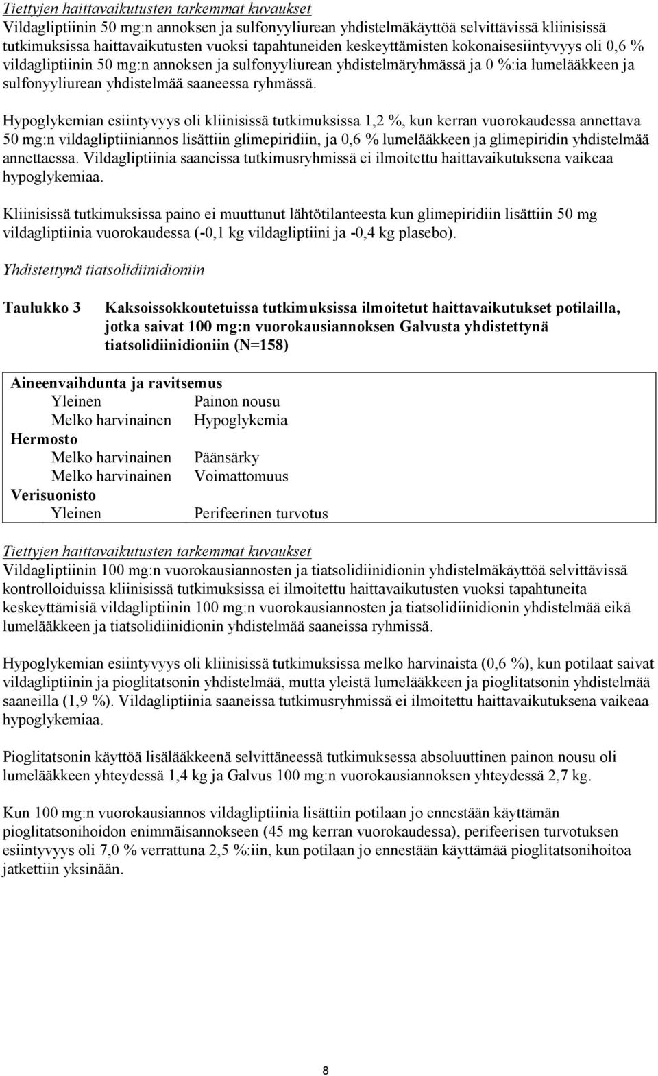 Hypoglykemian esiintyvyys oli kliinisissä tutkimuksissa 1,2 %, kun kerran vuorokaudessa annettava 50 mg:n vildagliptiiniannos lisättiin glimepiridiin, ja 0,6 % lumelääkkeen ja glimepiridin