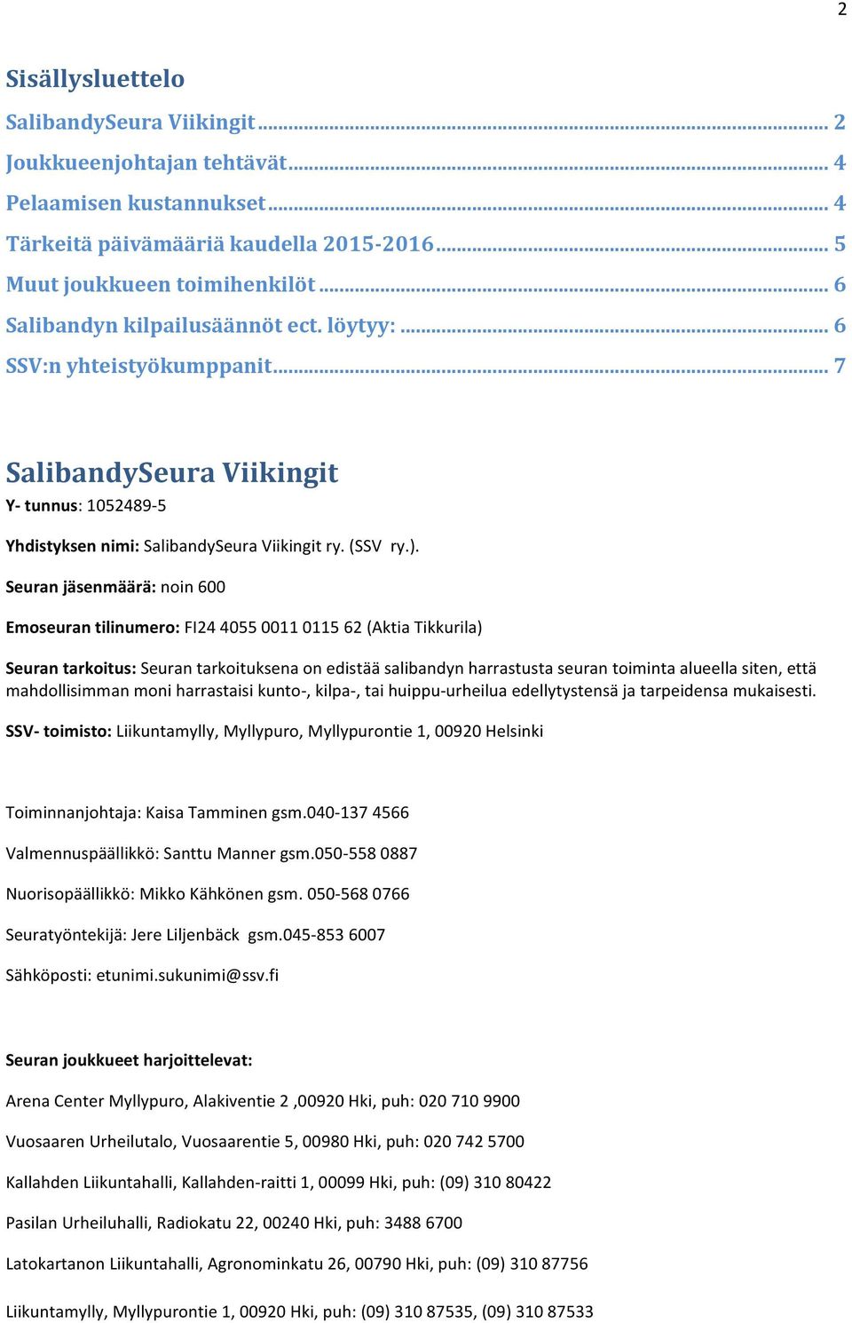 Seuran jäsenmäärä: noin 600 Emoseuran tilinumero: FI24 4055 0011 0115 62 (Aktia Tikkurila) Seuran tarkoitus: Seuran tarkoituksena on edistää salibandyn harrastusta seuran toiminta alueella siten,