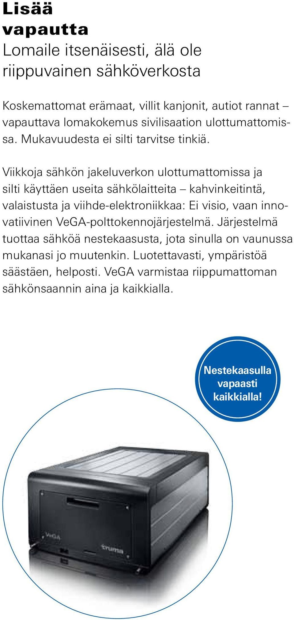 Viikkoja sähkön jakeluverkon ulottumattomissa ja silti käyttäen useita sähkölaitteita kahvinkeitintä, valaistusta ja viihde-elektroniikkaa: Ei visio, vaan