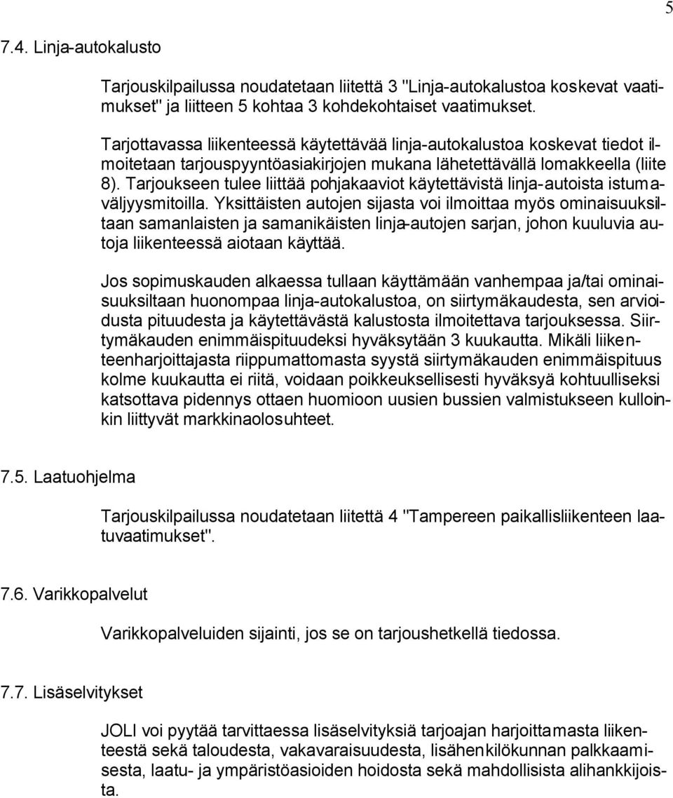 Tarjoukseen tulee liittää pohjakaaviot käytettävistä linja-autoista istumaväljyysmitoilla.