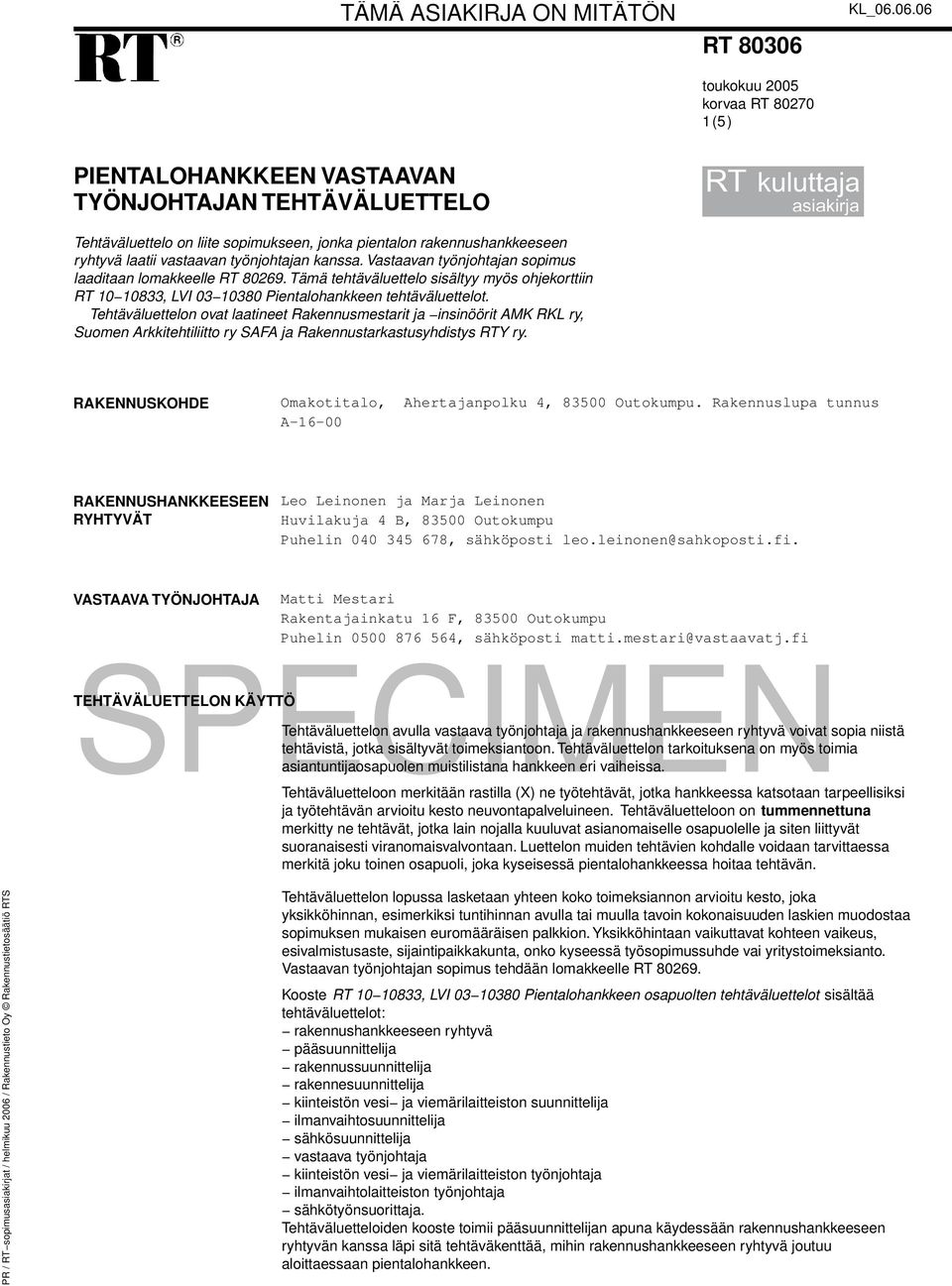 06.06 PIENTALOHANKKEEN VASTAAVAN TYÖNJOHTAJAN TEHTÄVÄLUETTELO Tehtäväluettelo on liite sopimukseen, jonka pientalon rakennushankkeeseen ryhtyvä laatii vastaavan työnjohtajan kanssa.