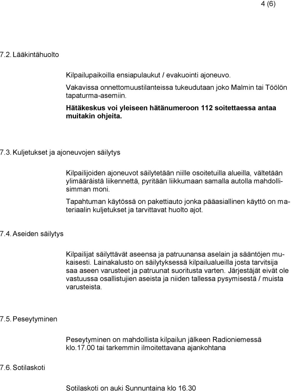 Kuljetukset ja ajoneuvojen säilytys Kilpailijoiden ajoneuvot säilytetään niille osoitetuilla alueilla, vältetään ylimääräistä liikennettä, pyritään liikkumaan samalla autolla mahdollisimman moni.