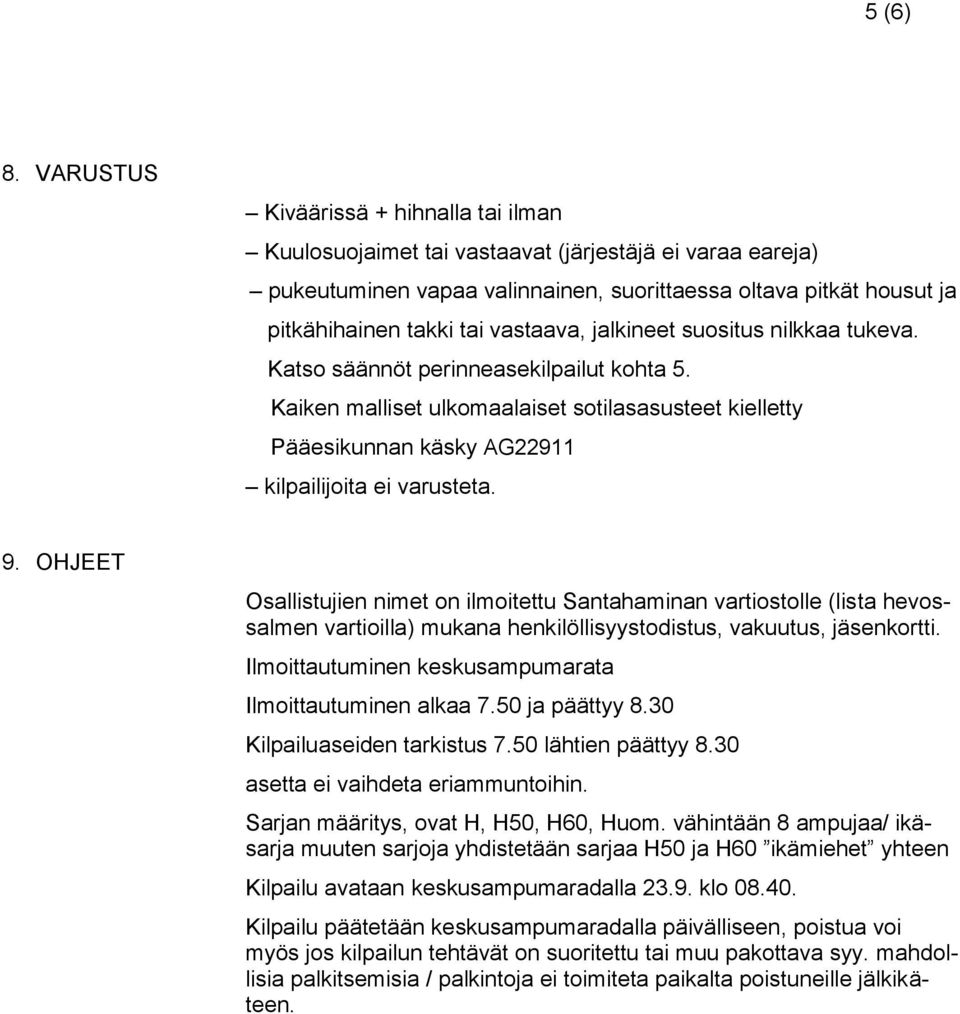 vastaava, jalkineet suositus nilkkaa tukeva. Katso säännöt perinneasekilpailut kohta 5. Kaiken malliset ulkomaalaiset sotilasasusteet kielletty Pääesikunnan käsky AG22911 kilpailijoita ei varusteta.