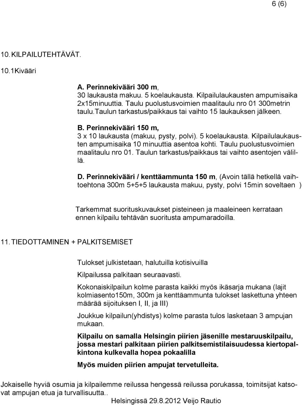 Kilpailulaukausten ampumisaika 10 minuuttia asentoa kohti. Taulu puolustusvoimien maalitaulu nro 01. Taulun tarkastus/paikkaus tai vaihto asentojen välillä. D.