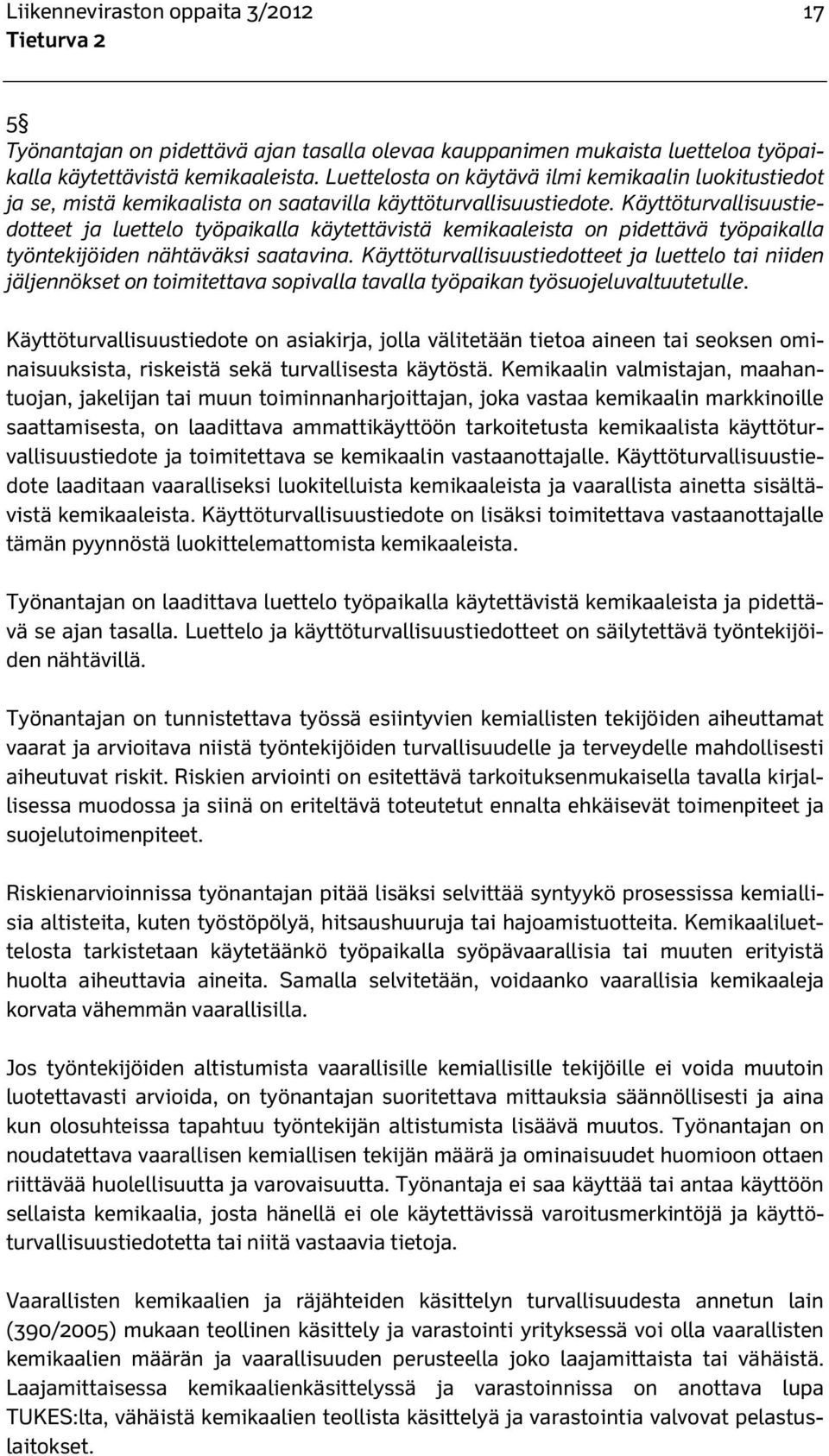 Käyttöturvallisuustiedotteet ja luettelo työpaikalla käytettävistä kemikaaleista on pidettävä työpaikalla työntekijöiden nähtäväksi saatavina.