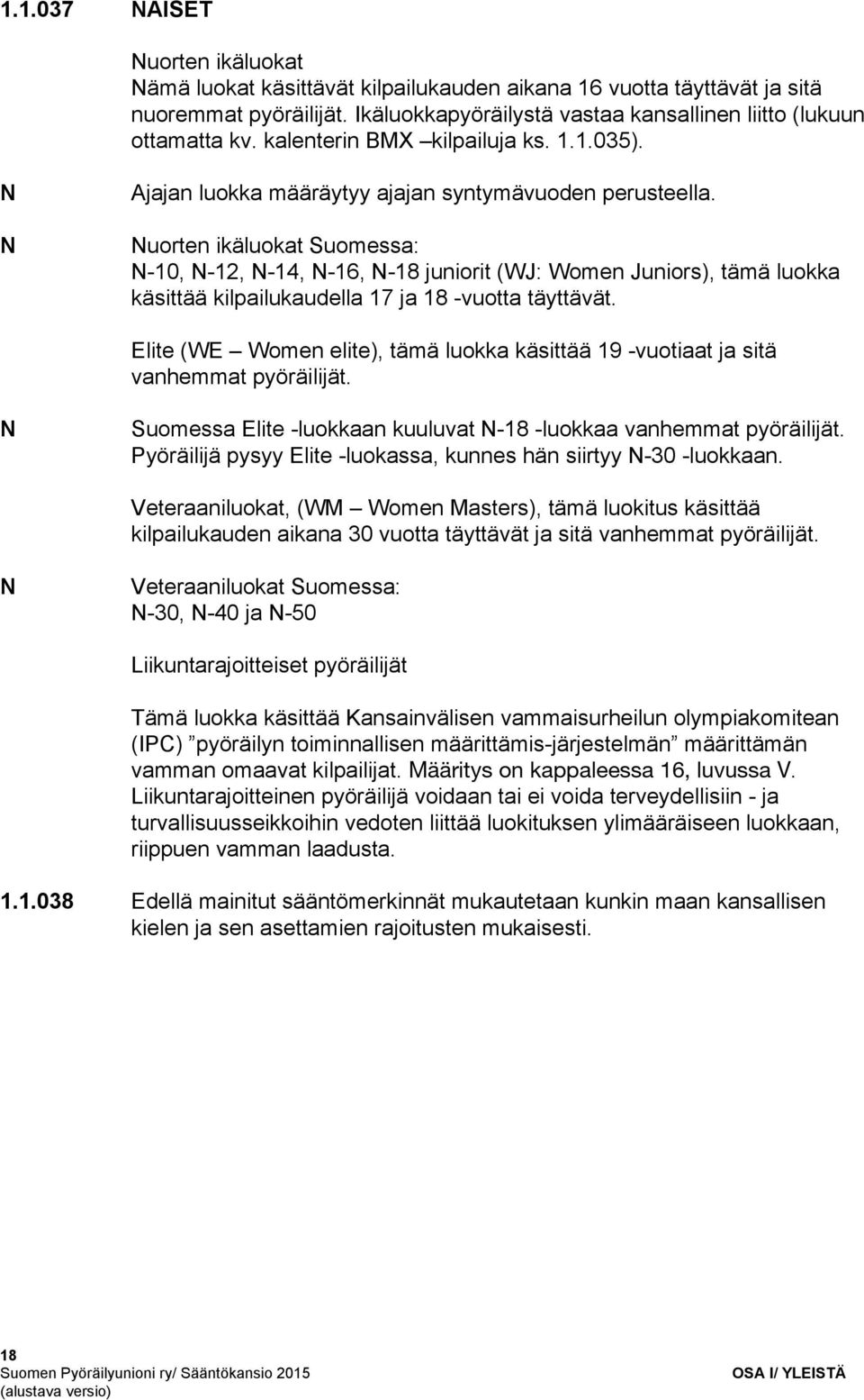 Nuorten ikäluokat Suomessa: N 10, N 12, N 14, N 16, N 18 juniorit (WJ: Women Juniors), tämä luokka käsittää kilpailukaudella 17 ja 18 vuotta täyttävät.