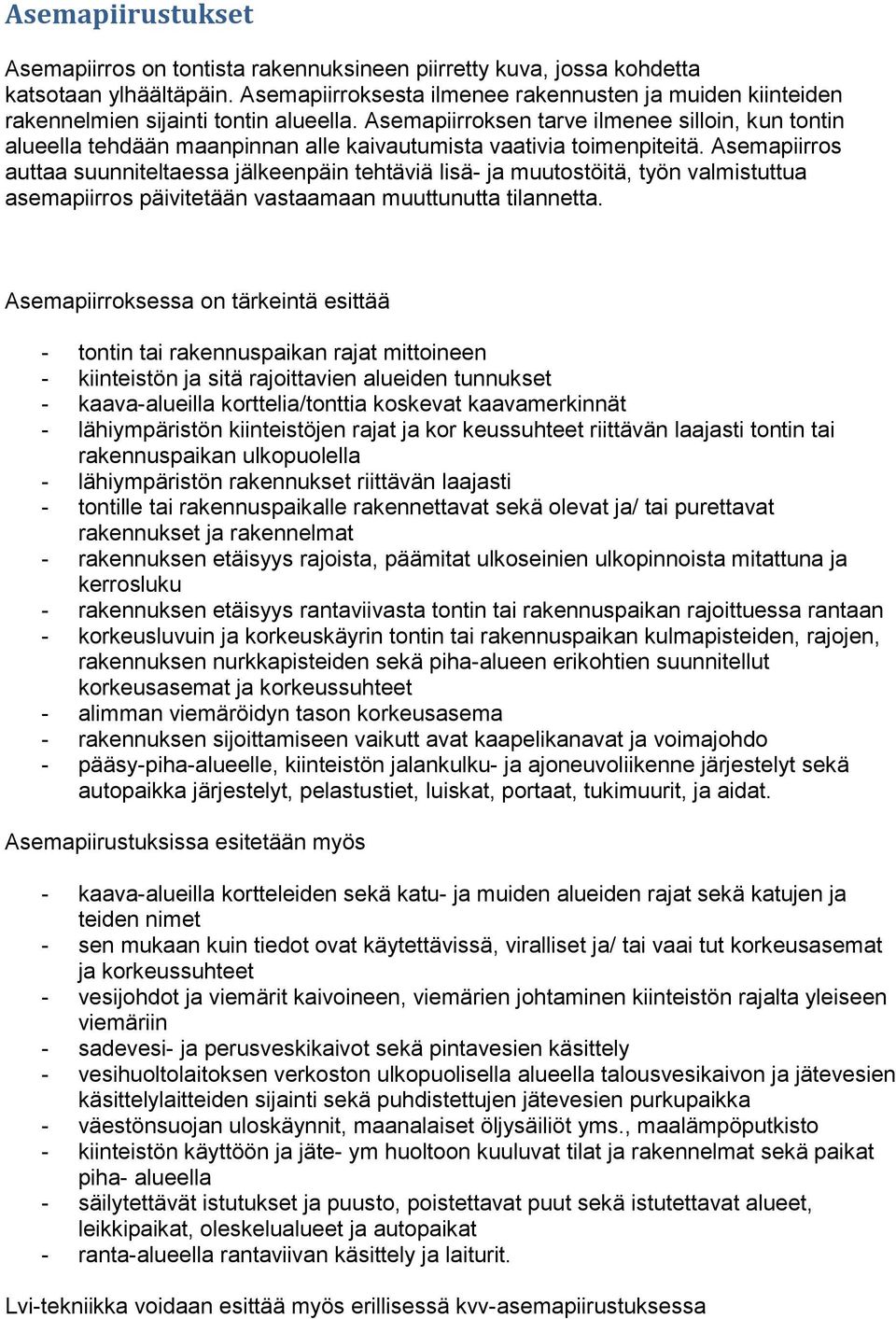 Asemapiirroksen tarve ilmenee silloin, kun tontin alueella tehdään maanpinnan alle kaivautumista vaativia toimenpiteitä.