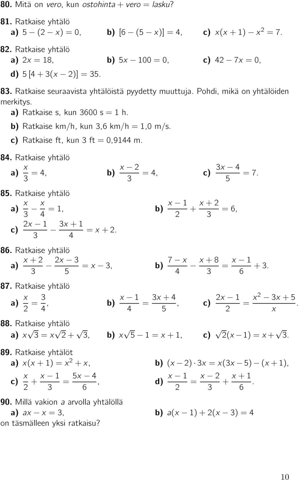 Ratkaise yhtälö x 3 =, x =, 3 85. Ratkaise yhtälö x 3 x =, x x 3x+ =x+. 3 86. Ratkaise yhtälö x+ x 3 3 5 =x 3, 87. Ratkaise yhtälö x =3, x 7 x = 3x+, 5 88.