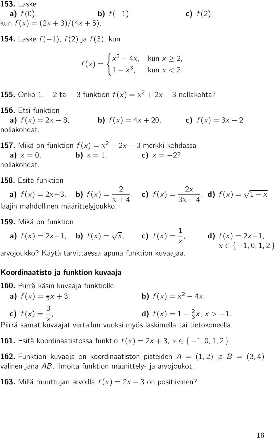 Esitä funktion f(x)=x+3, f(x)= x+, x f(x)= 3x, f(x)= x laajin mahdollinen määrittelyjoukko. 59. Mikä on funktion f(x)=x, f(x)= x, f(x)= x, f(x)=x, x {,0,,} arvojoukko?