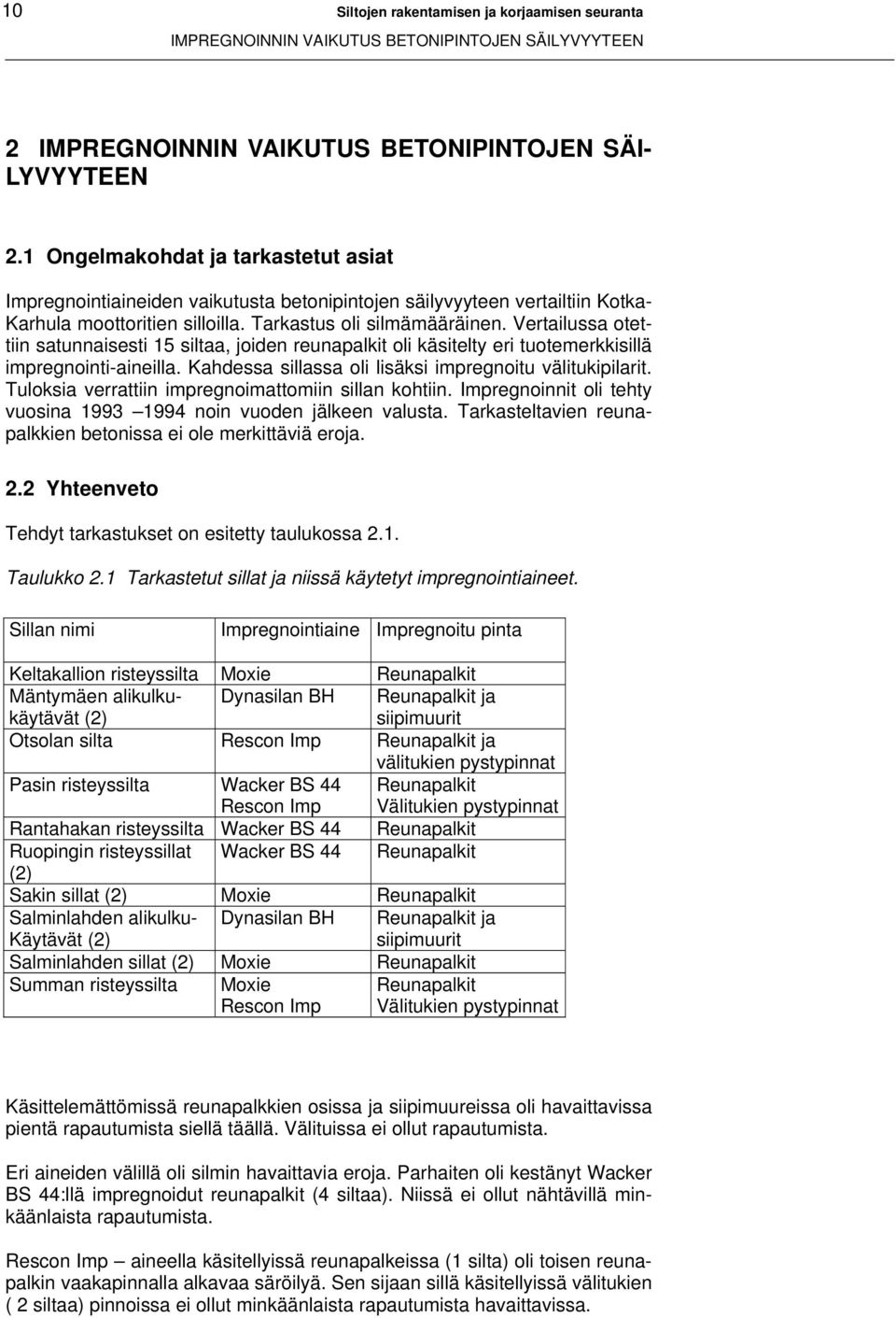 Vertailussa otettiin satunnaisesti 15 siltaa, joiden reunapalkit oli käsitelty eri tuotemerkkisillä impregnointi-aineilla. Kahdessa sillassa oli lisäksi impregnoitu välitukipilarit.