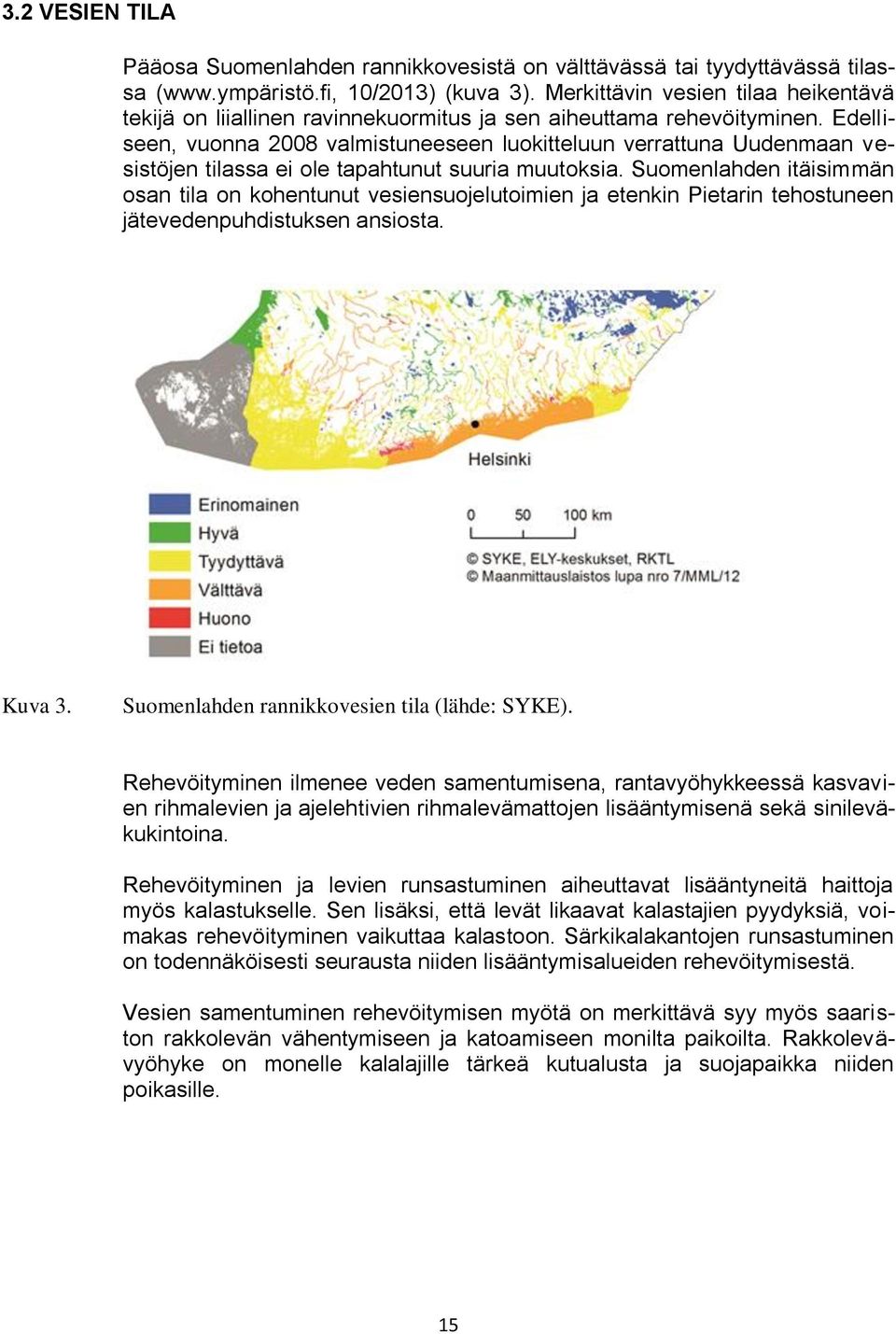 Edelliseen, vuonna 2008 valmistuneeseen luokitteluun verrattuna Uudenmaan vesistöjen tilassa ei ole tapahtunut suuria muutoksia.