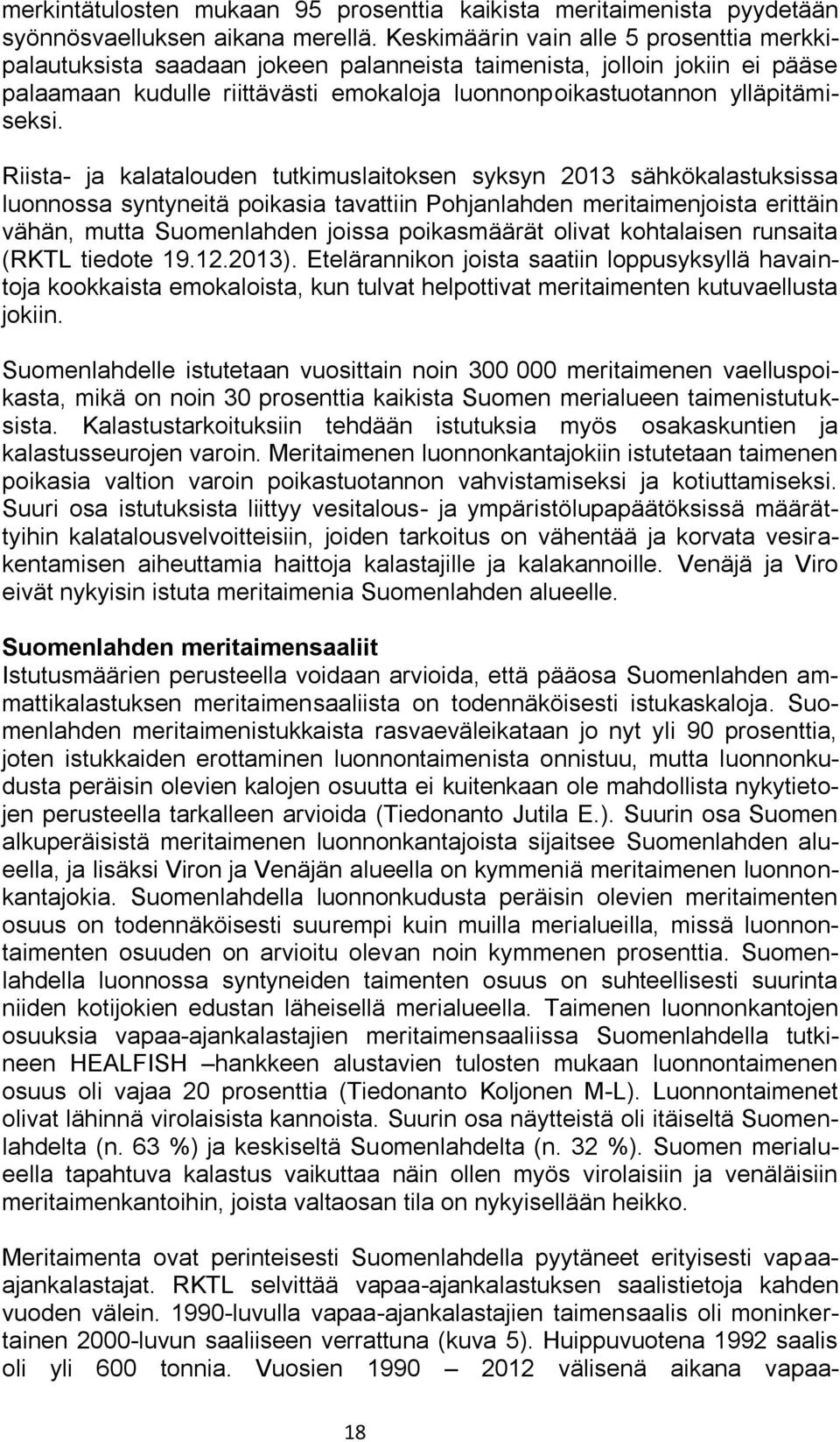 Riista- ja kalatalouden tutkimuslaitoksen syksyn 2013 sähkökalastuksissa luonnossa syntyneitä poikasia tavattiin Pohjanlahden meritaimenjoista erittäin vähän, mutta Suomenlahden joissa poikasmäärät