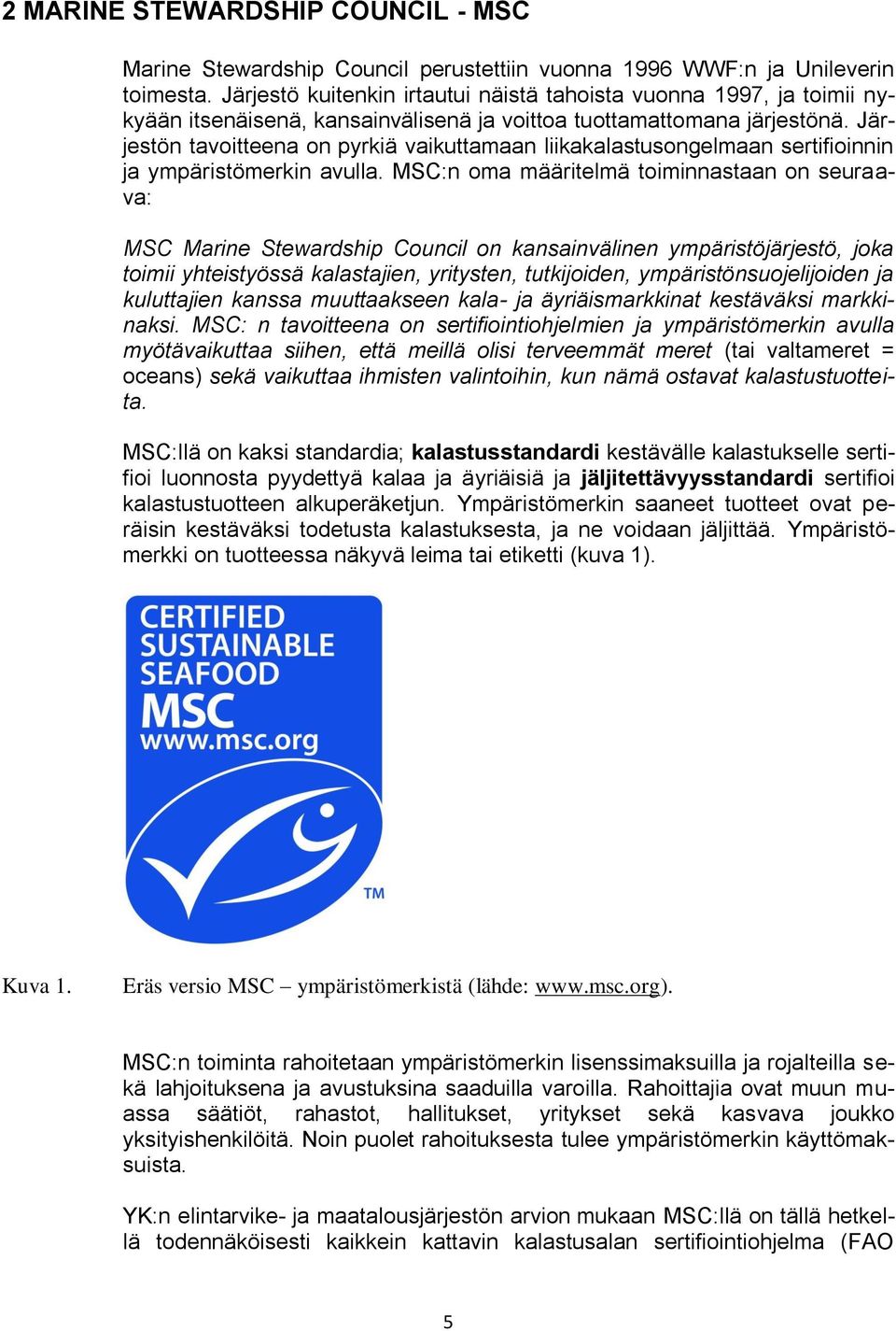 Järjestön tavoitteena on pyrkiä vaikuttamaan liikakalastusongelmaan sertifioinnin ja ympäristömerkin avulla.
