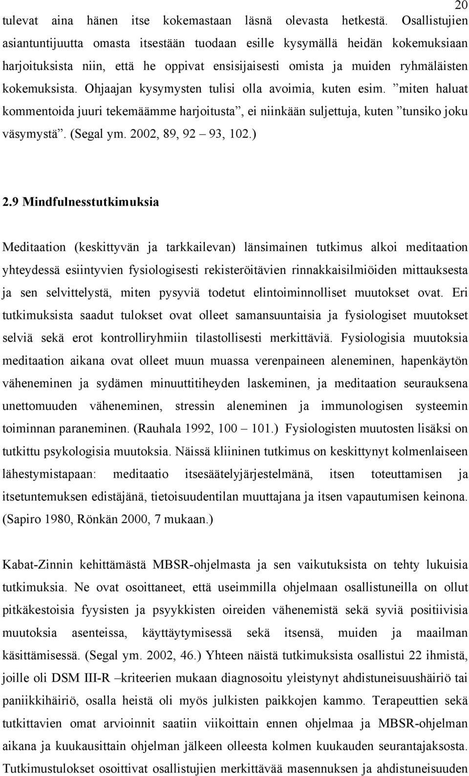 Ohjaajan kysymysten tulisi olla avoimia, kuten esim. miten haluat kommentoida juuri tekemäämme harjoitusta, ei niinkään suljettuja, kuten tunsiko joku väsymystä. (Segal ym. 2002, 89, 92 93, 102.) 2.