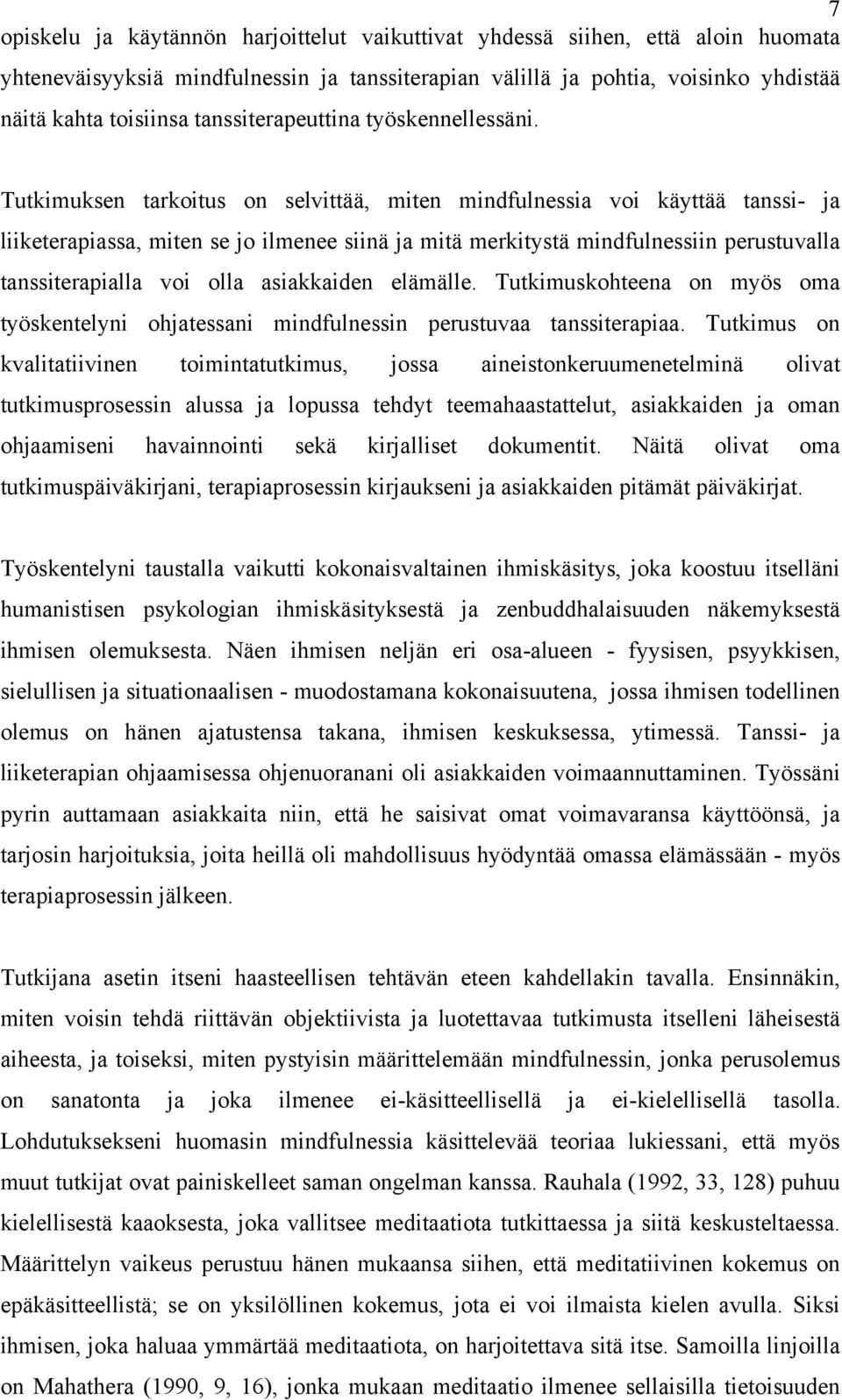 Tutkimuksen tarkoitus on selvittää, miten mindfulnessia voi käyttää tanssi- ja liiketerapiassa, miten se jo ilmenee siinä ja mitä merkitystä mindfulnessiin perustuvalla tanssiterapialla voi olla